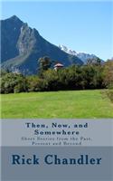 Then, Now, and Somewhere: Short Stories from the Past, Present and Beyond