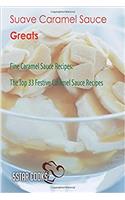 Suave Caramel Sauce Greats: Fine Caramel Sauce Recipes, the Top 33 Festive Caramel Sauce Recipes