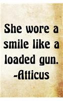 She wore a smile like a loaded gun. -Atticus: Atticus Greek Philosophy Writing Journal Lined, Diary, Notebook for Men & Women