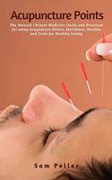 Acupuncture Points: The Natural Chinese Medicine Guide and Practices for using Acupunture Points, Meridians, Needles and Tools for Healthy Living