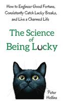 Science of Being Lucky: How to Engineer Good Fortune, Consistently Catch Lucky Breaks, and Live a Charmed Life