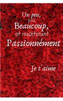 Un peu, puis beaucoup, et maintenant Passionnément, Je T'aime: Carnet de 150 pages lignées avec titre déclaration d'amour pour hommes, femmes, couples / Idée cadeau Saint Valentin / Déclarer sa flamme avec origi