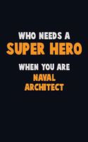 Who Need A SUPER HERO, When You Are Naval Architect: 6X9 Career Pride 120 pages Writing Notebooks