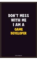 Don't Mess With Me, I Am A Game Developer: Career Motivational Quotes 6x9 120 Pages Blank Lined Notebook Journal