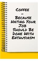 Coffee - Because Hating Your Job Should Be Done With Enthusiasm A beautiful