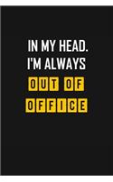 In My Head. I'm Always Out of Office: lined notebook 6x9 /Gift for Worker or Employee / Funny Office Journal For writing And Note