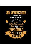 An Awesome Library Assistant Is Hard to Find Difficult to Part with and Impossible to Forget