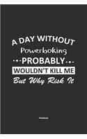A Day Without Powerboking Probably Wouldn't Kill Me But Why Risk It Notebook