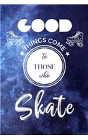 Good Things Come To Those Who Skate