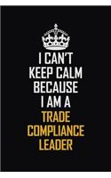 I Can't Keep Calm Because I Am A Trade Compliance Leader