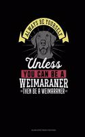 Always Be Yourself Unless You Can Be A Weimaraner Then Be A Weimaraner: Blank Sheet Music for Piano(314 Blank Sheet Music for Piano)
