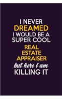 I Never Dreamed I Would Be A Super cool Real Estate Appraiser But Here I Am Killing It: Career journal, notebook and writing journal for encouraging men, women and kids. A framework for building your career.