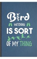 Bird Watching Is Sort of My Thing: Funny Bird Watching Lined Notebook/ Blank Journal For Bird Lover Watcher, Inspirational Saying Unique Special Birthday Gift Idea Personal 6x9 110 Pa