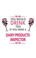 You Would Drink Too If You Were A Dairy Products Inspector: Best Dairy Products Inspector Notebook, Journal Gift, Diary, Doodle Gift or Notebook - 6 x 9 Compact Size- 109 Blank Lined Pages
