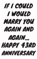 If I Could I Would Marry You Again And Again... Happy 43rd Anniversary: Funny 43rd Magic happened on this day happy anniversary Birthday Gift Journal / Notebook / Diary Quote (6 x 9 - 110 Blank Lined Pages)