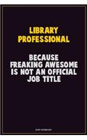 Library Professional, Because Freaking Awesome Is Not An Official Job Title: Career Motivational Quotes 6x9 120 Pages Blank Lined Notebook Journal