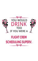 You Would Drink Too If You Were A Flight Crew Scheduling Superv.