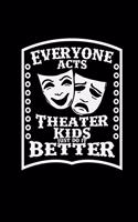 Everyone acts theater kids just do it better