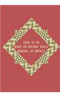 Goal Is to Make an Income While Making an Impact: BLANK 6'x9' LINED JOURNAL, NOTEBOOK FOR COWORKERS, BOOK OR OFFICE APPRECIATION.