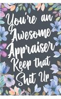 You're An Awesome Appraiser Keep That Shit Up: Funny Joke Appreciation & Encouragement Gift Idea for Real Estate Appraisers. Thank You Gag Notebook Journal & Sketch Diary Present.