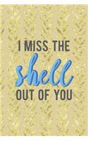 I Miss The Shell Out Of You