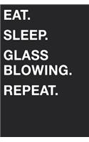 Eat Sleep Glassblowing Repeat: Blank Lined Composition Journal Notebook Diary Girls Boys Students Teachers Moms Dads Kids Christmas Birthdays