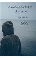 Sometimes Solitude is Necessary. Take Time for You.