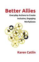 Better Allies: Everyday Actions to Create Inclusive, Engaging Workplaces