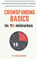 Crowdfunding Basics in 15 Minutes: Strategies for a Wildly Successful Campaign