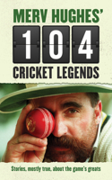 Merv Hughes' 104 Cricket Legends: Stories, Mostly True, about the Game's Greats