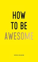 How To Be Awesome: Wise Words and Smart Ideas to Help You Win at Life