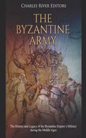 Byzantine Army: The History and Legacy of the Byzantine Empire's Military During the Middle Ages