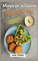 Magia en la Cocina con la Freidora de Aire: Platillos Económicos Ricos y Libres de Grasa(1 Freidora de Aire Para Todos)