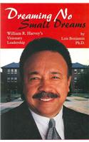 Dreaming No Small Dreams: William R. Harvey's Visionary Leadership