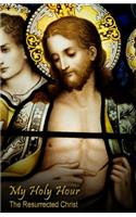 My Holy Hour - The Resurrected Christ