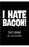 I Hate Bacon! (Just Kidding) OMG!... Could You Imagine!