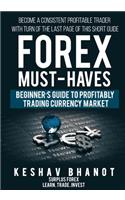 FOREX MUST-HAVES Beginner's Guide to Profitably Trading Currency Market