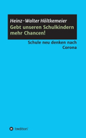 Gebt unseren Schulkindern mehr Chancen!: Schule neu denken nach Corona