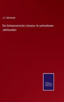 Die Schweizerische Literatur im achtzehnten Jahrhundert
