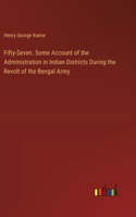 Fifty-Seven. Some Account of the Administration in Indian Districts During the Revolt of the Bengal Army