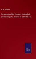 The Memoirs of Mr. Charles J. Yellowplush, and the Diary of C. Jeames de la Pluche, Esq.