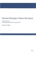 German Strategic Culture Revisited: Linking the Past to Contemporary German Strategic Choice