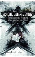 Schöne, Queere Zeiten?: Eine Praxisbezogene Perspektive Auf Die Gender Und Queer Studies(7 Queer Studies)