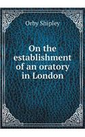 On the Establishment of an Oratory in London