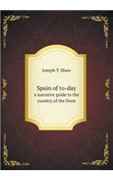 Spain of To-Day a Narrative Guide to the Country of the Dons