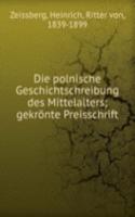 Die polnische Geschichtschreibung des Mittelalters; gekronte Preisschrift