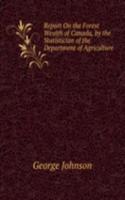 Report On the Forest Wealth of Canada, by the Statistician of the Department of Agriculture