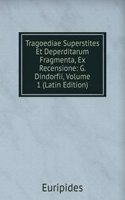 Tragoediae Superstites Et Deperditarum Fragmenta, Ex Recensione: G. Dindorfii, Volume 1 (Latin Edition)