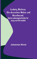 Ludwig Richter. Ein deutscher Maler und Hausfreund.; Seine Lebensgeschichte für Jung und Alt erzählt