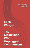 Lech Walęsa: The Electrician Who Unplugged Communism(Leaders Who Shaped the World)